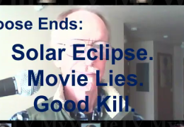LooseEnds: Solar Eclipse. Movie Lies. Good Kill.